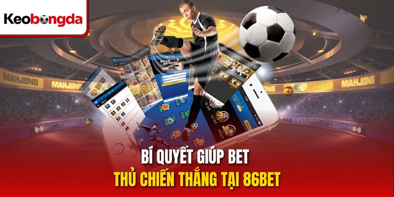 Bí quyết giúp bet thủ chiến thắng tại 86Bet