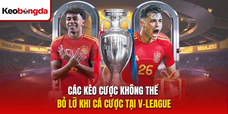 Các kèo cược không thể bỏ lỡ khi cá cược tại V-League