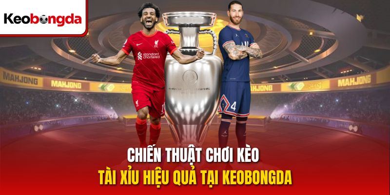 Chiến thuật chơi kèo tài xỉu hiệu quả tại keobongda