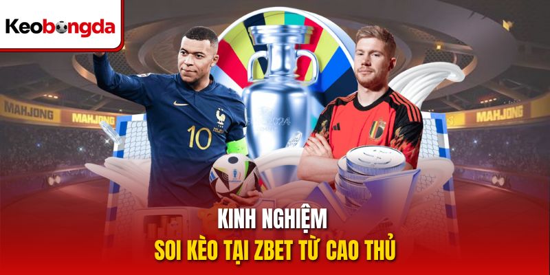 Kinh nghiệm soi kèo tại Zbet từ cao thủ