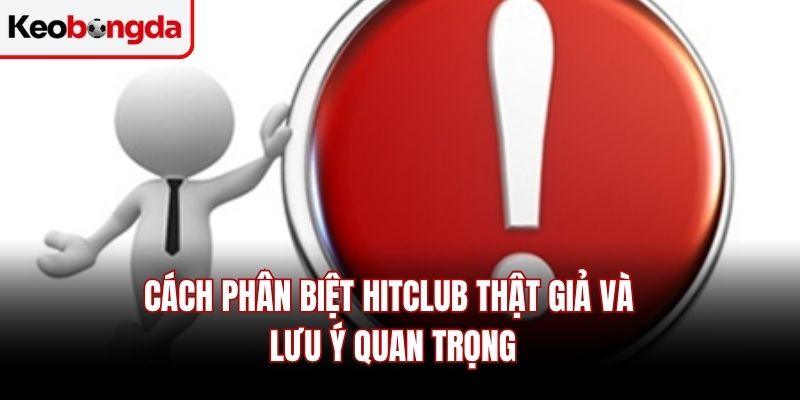 Cách phân biệt Hitclub thật giả và lưu ý quan trọng
