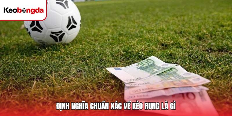 Định nghĩa chuẩn xác về kèo rung là gì