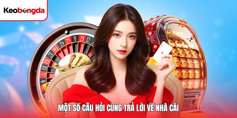 Một số câu hỏi cùng trả lời về nhà cái