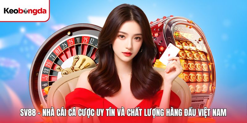 SV88 - Nhà Cái Cá Cược Uy Tín Và Chất Lượng Hàng Đầu Việt Nam