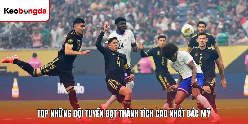 Top những đội tuyển đạt thành tích cao nhất bắc Mỹ
